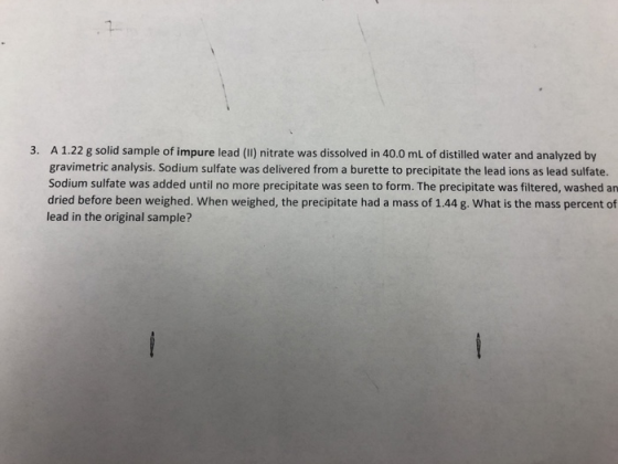 3. A1.22 g solid sample of impure lead (11) nitrate was dissolved in 40.0 mL of distilled water and analyzed by gravimetric a