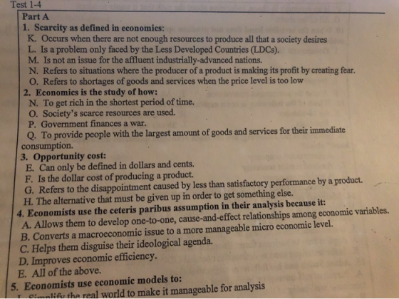 Test 1-4 Part A 1. Scarcity as defined in economics: K. Occurs when there are not enough resources to produce all that a soci
