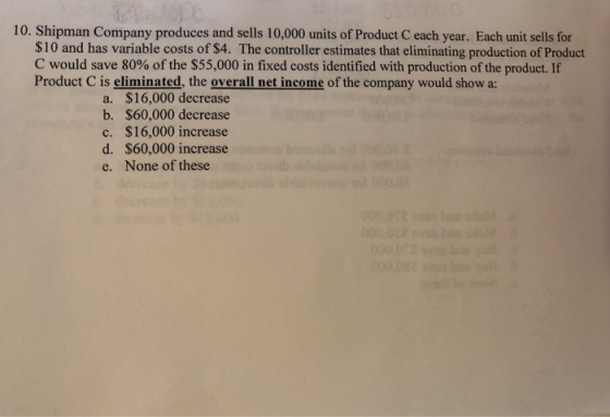 Jpe 800 000 10. Shipman Company produces and sells 10,000 units of Product C each year. Each unit sells for $10 and has varia