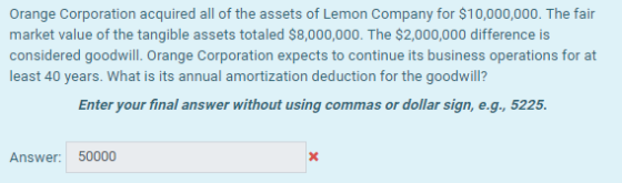 Orange Corporation acquired all of the assets of Lemon Company for $10,000,000. The fair market value of the tangible assets