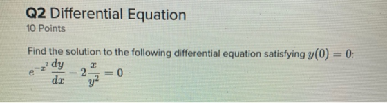 Q2 Differential Equation 10 Points Find the solution to the following differential equation satisfying y(0) = 0; edo y e-zdy