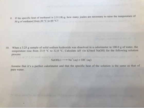 9. If the specific heat of methanol is 2.51 J/K-g, how many joules are necessary to raise the temperature of 50 g of methanol