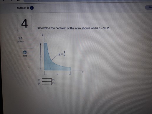 Module 8 6 4 Determine the centroid of the area shown when a = 10 in. 뾔 12.5 points Hinz in