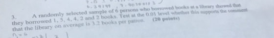 A randomly selected sample of 6 persons who borrowed books at a library showed that they borrowed 1.5, 4.4.2 and 2 books. Tes