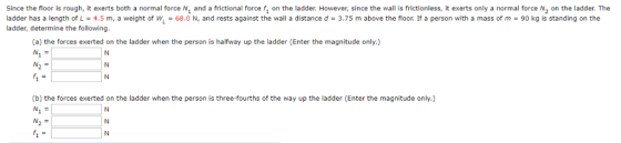 Since the floor is rough, it exerts both a normal force N and a frictional force f, on the ladder. However, since the wall is
