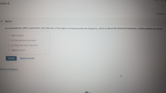 estion 8 Part A In a photoelectric effect experiment, the intensity of the light is increased while the frequency, which is a