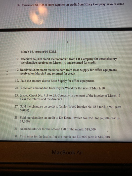 16. Purchased $1,700 of store supplies on credit from Hilary Company, invoice dated March 16. terms n/10 EOM. 17. Received $2