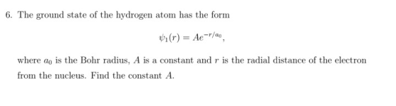 6. The ground state of the hydrogen atom has the form vi(r) = Ae-/a where do is the Bohr radius, A is a constant and r is the
