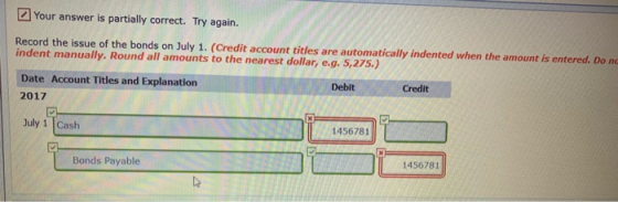 Your answer is partially correct. Try again. Record the issue of the bonds on July 1. (Credit account titles are automaticall
