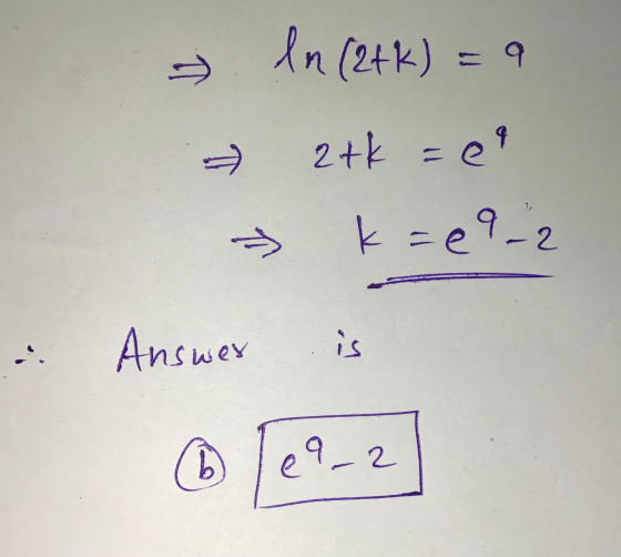 . ln (2+k) = 9 24k = el k=e9-2 is & Answer