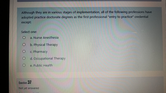 Although they are in various stages of implementation, all of the following professions have adopted practice doctorate degre