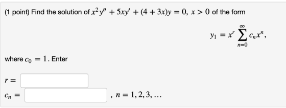 (1 point) Find the solution of x2y + 5xy + (4 + 3x)y = 0, x > 0 of the form Yi = x Ž Cpx”, n=0 where co = : 1. Enter r = Cn