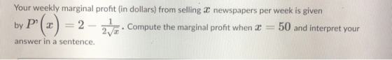 by P (2 Your weekly marginal profit (in dollars) from selling a newspapers per week is given 1 2 Compute the marginal profit