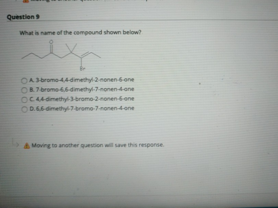 Question 9 What is name of the compound shown below? A. 3-bromo-4,4-dimethyl-2-nonen-5-one e B. 7-bromo-6,6-dimethyl-7-nonen-