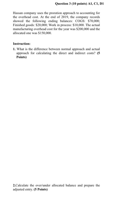 Question 3 (10 points) A1, C1, D1 Hassan company uses the proration approach to accounting for the overhead cost. At the end