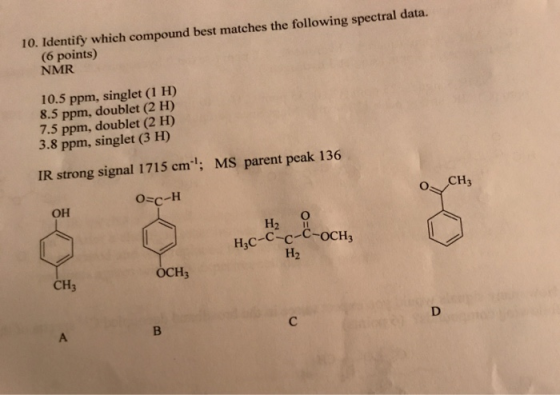 10. Identify which compound best matches the following spectral data. (6 points) NMR 10.5 ppm, singlet (1 H) 8.5 ppm, doublet