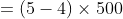 =\left ( 5-4\right )\times 500