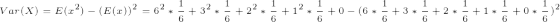 \tiny Var(X) = E(x^2) - (E(x))^2 = 6^2 *\frac{1}{6}+3^2 *\frac{1}{6}+2^2*\frac{1}{6}+1^2 *\frac{1}{6}+0 - (6 *\frac{1}{6}+3 *\frac{1}{6}+2*\frac{1}{6}+1 *\frac{1}{6}+0*\frac{1}{6})^2