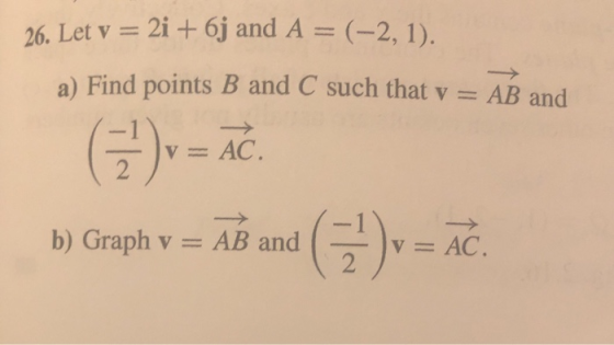 26. Let v = 2i + 6j and A = (-2,1). a) Find points B and C such that v = AB and ( ) v = Ãc. b) Graph v = AB and ( 7_) v = AC.