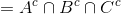 = A^c \cap B^c \cap C^c