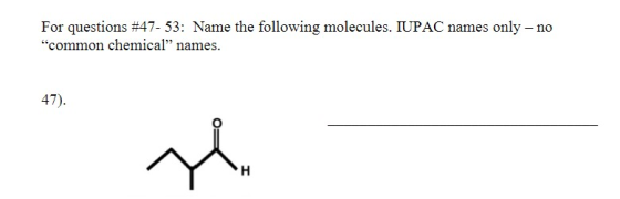 For questions #47- 53: Name the following molecules. IUPAC names only - no common chemical names. 47). re H