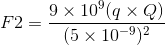 F2 = \frac{9\times10^9(q\times Q)}{(5\times10^{-9})^2}