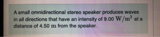 A small omnidirectional stereo speaker produces waves in all directions that have an intensity of 9.00 W/m² at a distance of