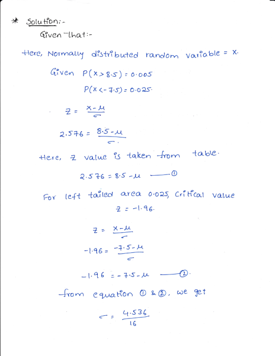 *Solu tion: Given -lhat: Here, Normay dstibuted random vaita ble x. Given P(x3.s) oos P(x -7.5- 0.02S 군. _ 2.576 8.5-u -Here, 굿 Values taken-from table 2.576 = 8-S-μ For left tailed area。-oas, Critical value 2196. -4.5- -1.96_ -fromm 4S36 1 6