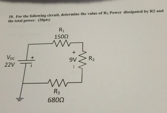10. For the following circuit, determine the value of R2, Power dissipated by R2 and the total power. (20pts) R1 150Ω Voc 22V DC 9VR2 R3 680Ω