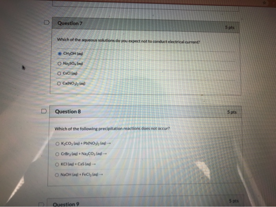 Question 7 5 pts Which of the aqueous solutions do you expect not to conduct electrical current? CH,OH(aq) O Naso, loq) CsCl(