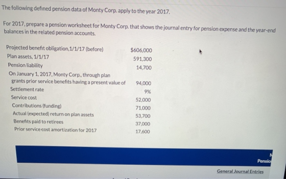 The following defined pension data of Monty Corp, apply to the year 2017. For 2017, prepare a pension worksheet for Monty Cor
