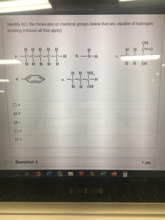 3804/quizzes/79399/take Identify ALL the molecules or chemical groups below that are capable of hydrogen bonding (choose all
