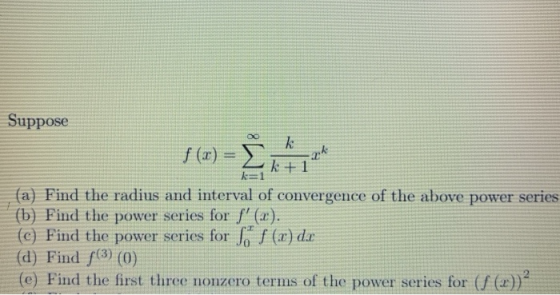 Š ak Suppose k k+1 (a) Find the radius and interval of convergence of the above power series (b) Find the power series for f