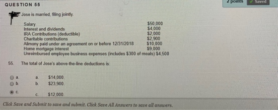 2 points Saved Salary QUESTION 55 Jose is married, filing jointly. $50,000 Interest and dividends $4,000 IRA Contributions (d