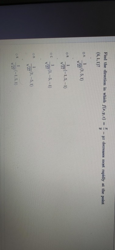 т Find the direction in which f(x, y, z) (4,1,1) - yz decreases most rapidly at the point y ОА 1 27 (1,5,1) 1 (1.-5.-1) 1 27