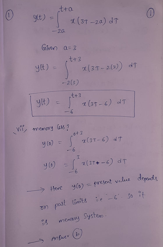 tta 0 О g(t) a (31 - -2a) dT - za Given a=3 t+3 yet) S x(39-2(3)) at - 2(3) t+3 ylt 1 x (37-6) at -6 vil, memory less? ot3 x(
