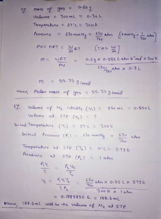 mars of gas = 0.60g. Volume = 3oomL = 0.30 L Temperature = 27C = 300k Pressure = 630 mmily = 630 atm (1 mmily = 11 am] PUEART