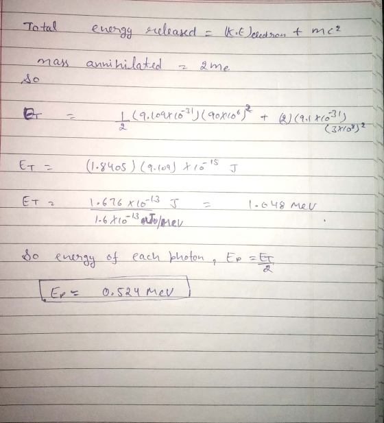 Total energy released a KEJeledron of mee mass annihilated z 2 me. L(9.204 (631) (90X160 kr 21 (91x1031) (3X10872 - ET = (1.8