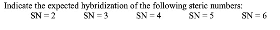 Indicate the expected hybridization of the following steric numbers: SN=2 SN=3 SN=4 SN=5 SN = 6