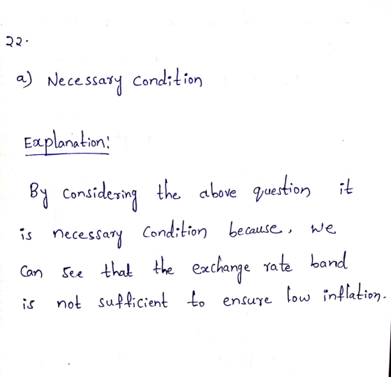 ב2. a) Necessaty Condition Eauplanation: Considering the abave guestion is necessary Cond:lior be cause, we Gon Se thal he exchange ate band is not sulicient to eniuye low inlalion