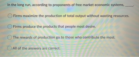 In the long run, according to proponents of free market economic systems, ____ Firms maximize the production of total output