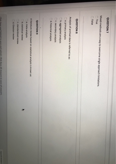 QUESTION 7 Mixed-methods are a way to overcome single approach limitations. True False QUESTION 8 Analysis of archival data i
