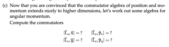 (c) Now that you are convinced that the commutator algebra of position and mo- mentum extends nicely to higher dimensions, le