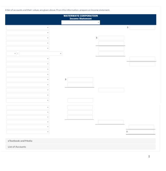 A list of accounts and their values are given above. From this information, prepare an income statement. WATERWAYS CORPORATIO