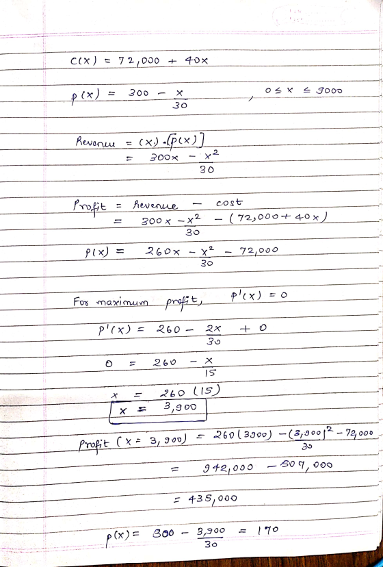 CCX) = 72,000 + 40x 300 - X 0 < x < gooo 30 Revenue = (x).(p(x)] 300x - x2 30 Profit = = revenue - 300 x-x2 30. cost - ( 72,0