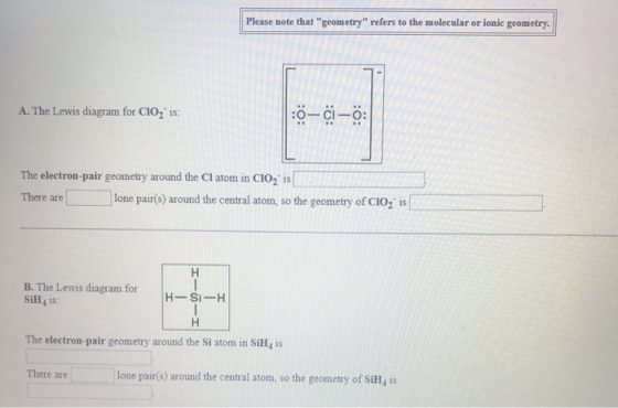 Please note that geometry refers to the molecular or ionic geometry. A. The Lewis diagram for CIO, is: :0-ci-o: The electro