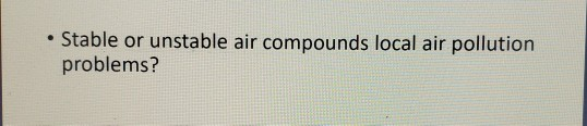 • Stable or unstable air compounds local air pollution problems?