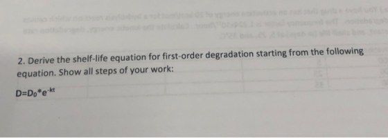 2. Derive the shelf-life equation for first-order degradation starting from the following equation. Show all steps of your wo