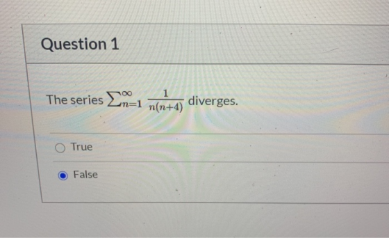 Question 1 The series Σ= 1 diverges. n(n+4) True False