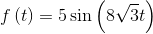 f\left(t\right)=5\sin \left(8\sqrt{3}t\right)